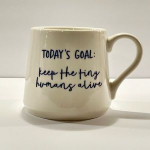 Mom or Teacher Mug. “Today’s goal: Keep the tiny Humans Alive.”